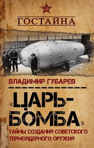 Царь?бомба». Тайны создания советского термоядерного оружия