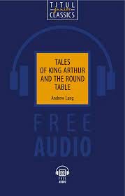 Э. Лэнг / Andrew Lang Книга для чтения. Легенды о короле Артуре и Круглом Столе / Tales of King Arthur and the Round Table. QR-код для аудио. Английский язык (Титул)